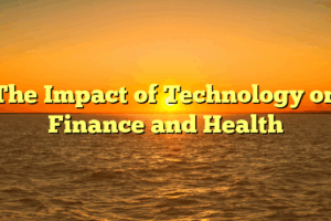 The Impact of Technology on Finance and Health