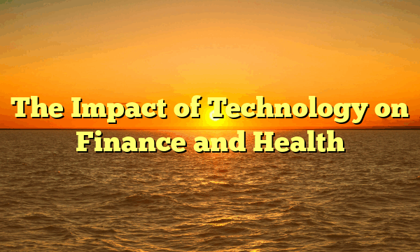 The Impact of Technology on Finance and Health