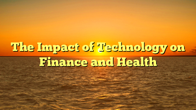 The Impact of Technology on Finance and Health