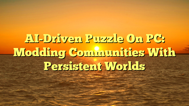 AI-Driven Puzzle On PC: Modding Communities With Persistent Worlds