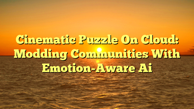 Cinematic Puzzle On Cloud: Modding Communities With Emotion-Aware Ai