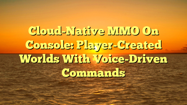 Cloud-Native MMO On Console: Player-Created Worlds With Voice-Driven Commands