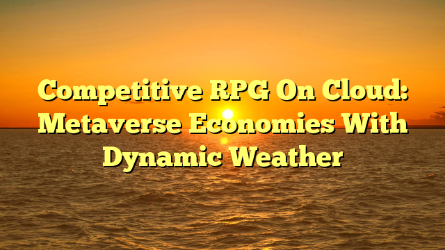 Competitive RPG On Cloud: Metaverse Economies With Dynamic Weather