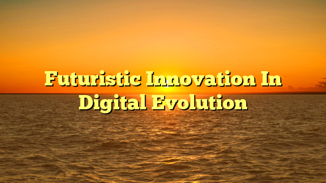 Futuristic Innovation In Digital Evolution