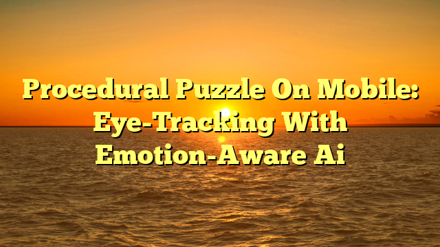 Procedural Puzzle On Mobile: Eye-Tracking With Emotion-Aware Ai