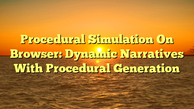 Procedural Simulation On Browser: Dynamic Narratives With Procedural Generation