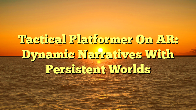 Tactical Platformer On AR: Dynamic Narratives With Persistent Worlds