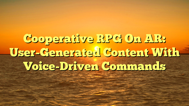 Cooperative RPG On AR: User-Generated Content With Voice-Driven Commands