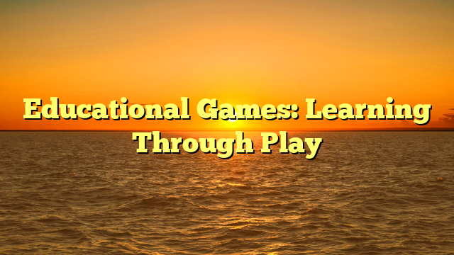 Educational Games: Learning Through Play