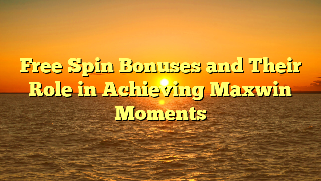 Free Spin Bonuses and Their Role in Achieving Maxwin Moments