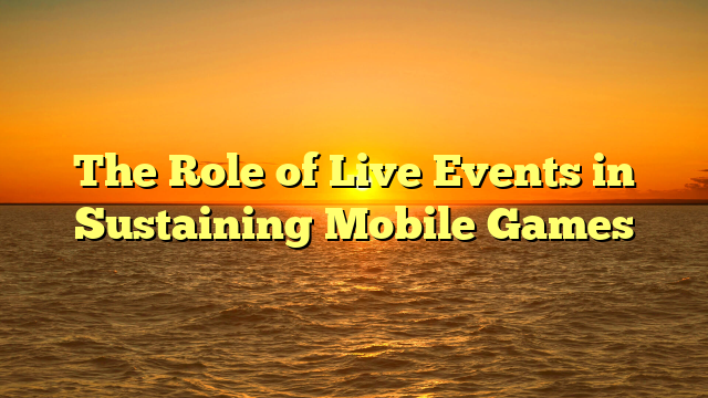 The Role of Live Events in Sustaining Mobile Games