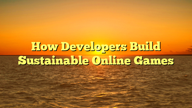 How Developers Build Sustainable Online Games