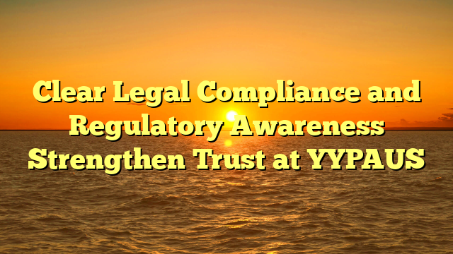 Clear Legal Compliance and Regulatory Awareness Strengthen Trust at YYPAUS