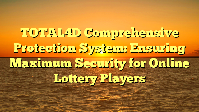 TOTAL4D Comprehensive Protection System: Ensuring Maximum Security for Online Lottery Players