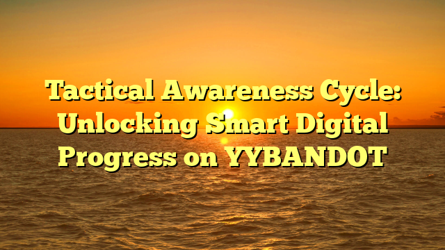 Tactical Awareness Cycle: Unlocking Smart Digital Progress on YYBANDOT